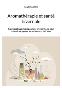 Aromathérapie et santé hivernale : Guide pratique du préparateur en pharmacie pour prévenir et apaiser les petits maux de l'hiver