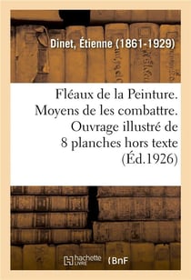 Fléaux de la Peinture. Moyens de les combattre. Ouvrage illustré de 8 planches hors texte