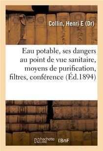 Eau potable, ses dangers au point de vue sanitaire, moyens de purification, filtres, conference - au