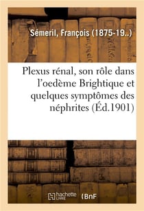 Plexus renal, son role dans l'oedeme brightique et quelques symptomes des nephrites