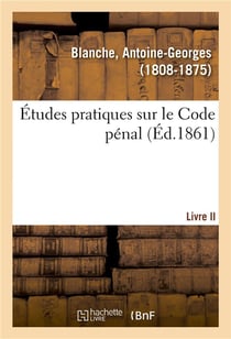 Etudes pratiques sur le code penal. livre ii