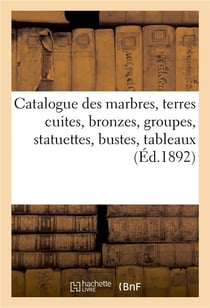 Catalogue des marbres, terres cuites, bronzes, groupes, statuettes, bustes, oeuvres de Levasseur : tableaux anciens et modernes