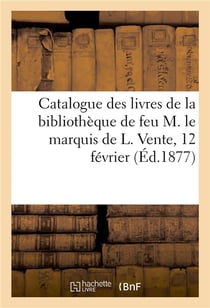 Catalogue des livres de la bibliothèque de feu M. le marquis de L. Vente, 12 février