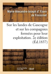 Sur les landes de Gascogne et sur les compagnies formées pour leur exploitation. 2e édition : revue et augmentée de documents officiels sur le chemin de fer de Bordeaux à La Teste