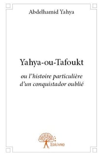 Yahya-ou-tafoukt ou l'histoire particulière d'un conquistador oublié