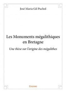 Les monuments mégalithiques en bretagne - une thèse sur l'origine des mégalithes