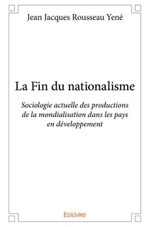 La Fin du nationalisme : Sociologie actuelle des productions de la mondialisation dans les pays en développement