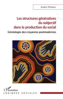 Les structures génératives du subjectif dans la production du social : Généalogie des croyances postmodernes