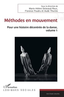 Méthodes en mouvement : Pour une histoire décentrée de la danse, volume 1