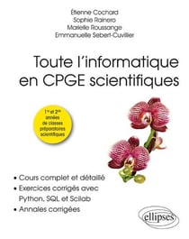 Toute l'informatique en CPGE scientifiques - 1re et 2e années - Cours complet et détaillé, exercices corrigés avec Python, SQL et Scilab, annales corrigées