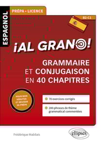 Espagnol. ¡Al grano! - Grammaire et conjugaison espagnoles en 40 chapitres pour bien débuter et réussir sa prépa