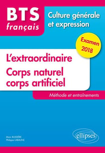 BTS français - culture générale et expression - l'extraordinaire - corps naturel, corps artificiel - méthode et entraînements (examen 2018)