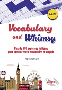 Vocabulary and Whimsy : plus de 200 exercices ludiques pour muscler votre vocabulaire en anglais.  A2-B2