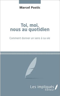 Toi, moi, nous au quotidien - comment donner un sens a sa vie