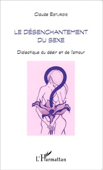 Le désenchantement du sexe - dialectique du désir et de l'amour