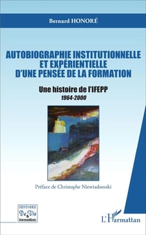 Autobiographie institutionnelle et expérientielle d'une pensée de la formation : Une histoire de l'IFEPP 1964-2000