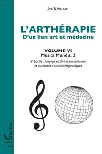 Artherapie d'un lien art et médecine Tome 6- musica mundia 2, 2e partie langage et divination animaux et curiosités musicothérapeutiques