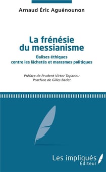 La frénésie du messianisme - balises éthiques contre les lâchetés et marasmes politiques