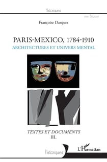 Paris-Mexico 1784-1910 Tome 3 - architectures et univers mental - textes et documents