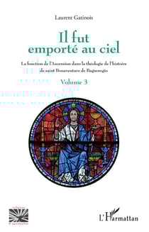 Il fut emporte au ciel Tome 3 - la fonction de l'ascension dans la théologie de l'histoire de saint Bonaventure de Bagnoregio