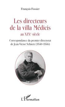 Les directeurs de la villa Médicis au XIXè siècle - correspondance du premier directorat de Jean-Victor Schenetz (1840-1846)