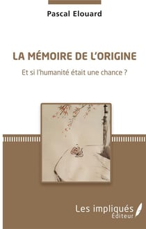 La mémoire de l'origine - et si l'humanité était une chance ?