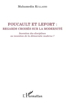 Foucault et Lefort : regards croisés sur la modernité - invention des disciplines ou invention de la démocratie moderne ?