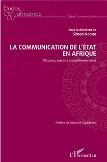 La communication de l'état en Afrique - discours, ressorts et positionnements
