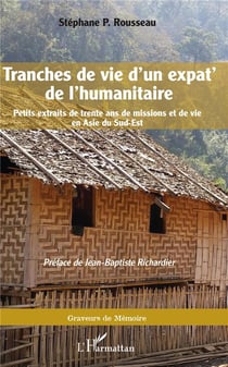 Tranches de vie d'un expat' de l'humanitaire - petits extraits de trente ans de missions et de vie en Asie du Sud-Est