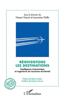 Réinventons les destinations : Intelligence économique et ingénierie du tourisme territorial - Préface de Rémy Knafou,  Postface de Hassan Faouzi