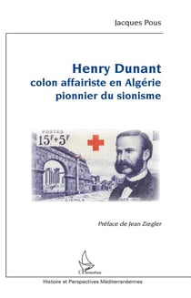 Henry Dunant - colon affairiste en Algerie, pionnier du sionisme
