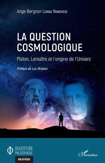 La question cosmologique - Platon, Lemaître et l'origine de l'univers