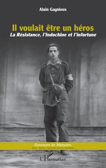 Il voulait être un héros : la résistance, l'Indochine et l'infortune