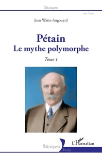 Pétain, le mythe polymorphe Tome 1