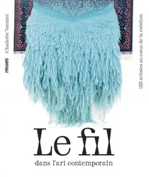 Le fil dans l'art contemporain : 125 artistes au coeur de la création