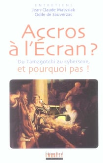 Accros à l'écran ? du tamagochi au cybersexe - et pourquoi pas ?