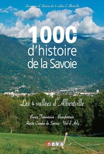 1000 ans d'histoire de la Savoie - Les 4 vallées d'Alberville : Basse Tarentaise - Beaufortain - Haute Combe de Savoie - Val d'Arly