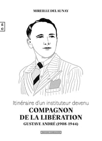 Itinéraire d'un instituteur devenu compagnon de la libération : Gustave André (1908-1944)