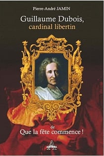 Guillaume dubois, cardinal libertin de que la fête commence