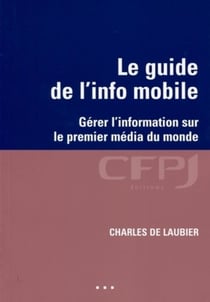 Le guide de l'info mobile : Gérer l'information sur le premier média du monde.