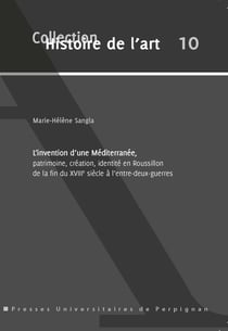 L'invention d'une méditerranée, patrimoine, création, identité en roussillon de : HISTOIRE DE L'ART 10