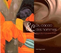 Du cacao et des hommes - voyage dans le monde du chocolat