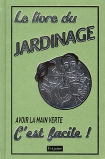 Le livre du jardinage - avoir la main verte, c'est facile !