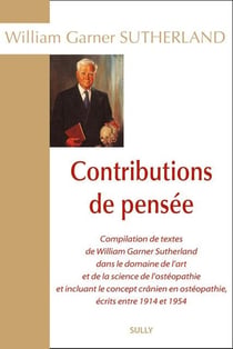 Contributions de pensée - compilation de textes de William Garner Sutherland dans le domaine de l'art et de la science de l'ostéopathie et incluant le concept crânien en ostéopathie écrits entre 1914 et 1954