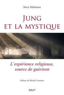 Jung et la mystique - l'expérience religieuse, source de guérison