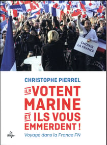Ils votent Marine et ils vous emmerdent ! voyage dans la France FN