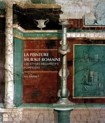 La peinture murale romaine. Les styles décoratifs pompéiens : La peinture murale romaine. Les styles décoratifs pompéiens. Troisième édition revue et corrigée