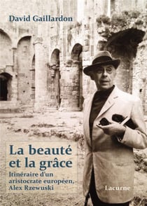 La beauté et la grâce - itinéraire d'un aristocrate européen  - Alex Rzewuski