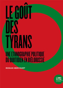 Le gout des tyrans - une ethnographie politique du quotidien en Biélorussie
