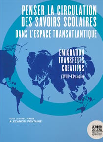 Penser la circulation des savoirs scolaires dans l'espace transatlantique - émigration-transferts-créations (XVIII-XXe siècle)